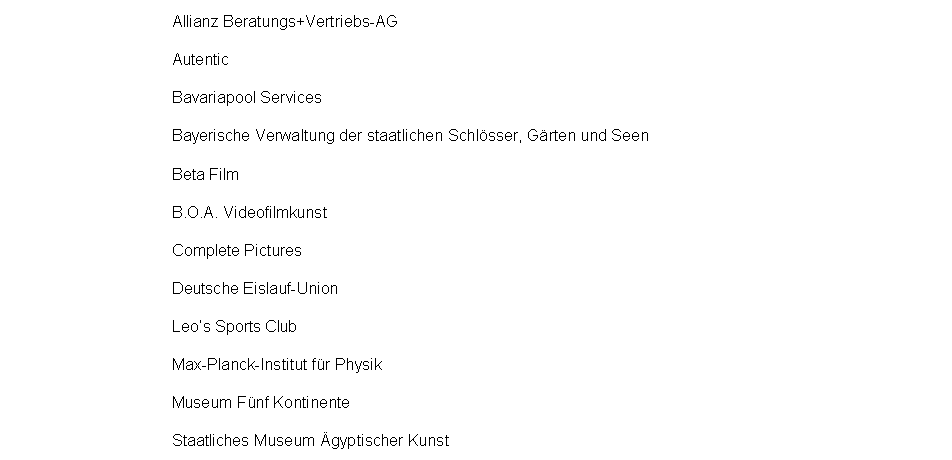 Textfeld: Allianz Beratungs+Vertriebs-AGAutenticBavariapool ServicesBayerische Verwaltung der staatlichen Schlsser, Grten und Seen Beta FilmB.O.A. VideofilmkunstComplete PicturesDeutsche Eislauf-UnionLeos Sports ClubMax-Planck-Institut fr Physik Museum Fnf KontinenteStaatliches Museum gyptischer Kunst